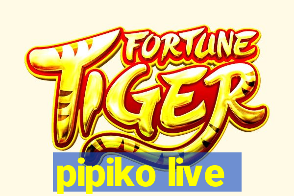 pipiko live